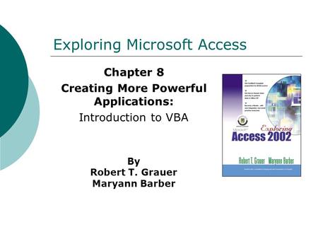 Exploring Microsoft Access Chapter 8 Creating More Powerful Applications: Introduction to VBA By Robert T. Grauer Maryann Barber.