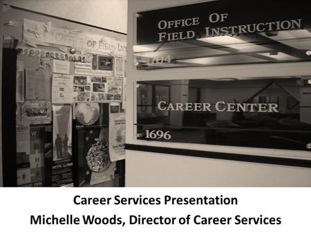 Career Services Presentation Michelle Woods, Director of Career Services.