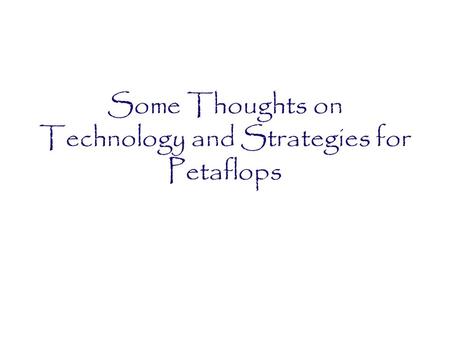 Some Thoughts on Technology and Strategies for Petaflops.