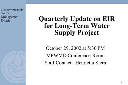 Monterey Peninsula Water Management District 1 Quarterly Update on EIR for Long-Term Water Supply Project October 29, 2002 at 5:30 PM MPWMD Conference.
