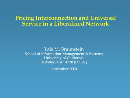 Pricing Interconnection and Universal Service in a Liberalized Network Yale M. Braunstein School of Information Management & Systems University of California.