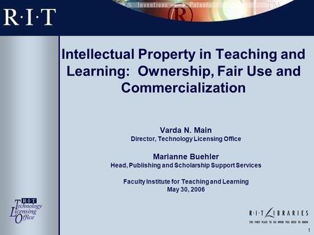1 Intellectual Property in Teaching and Learning: Ownership, Fair Use and Commercialization Varda N. Main Director, Technology Licensing Office Marianne.