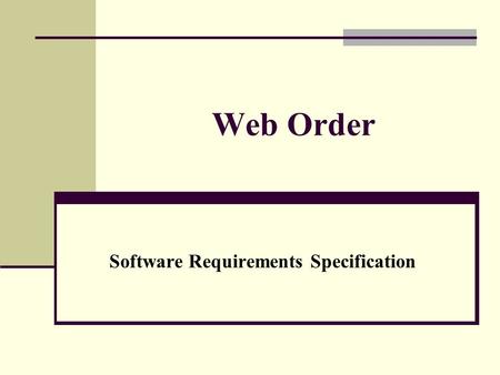 Web Order Software Requirements Specification. Purpose This Software Requirement Specification provides a complete description of all the functions, constraints.
