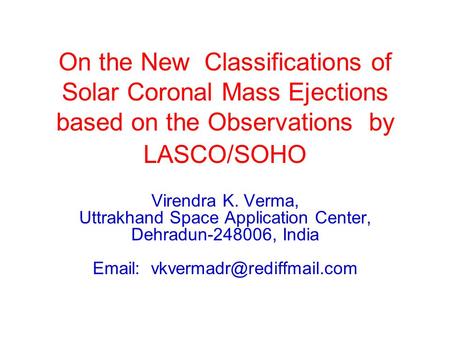 On the New Classifications of Solar Coronal Mass Ejections based on the Observations by LASCO/SOHO Virendra K. Verma, Uttrakhand Space Application Center,