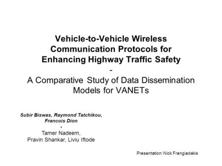 Vehicle-to-Vehicle Wireless Communication Protocols for Enhancing Highway Traffic Safety - A Comparative Study of Data Dissemination Models for VANETs.