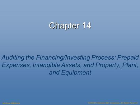 Chapter 14 Auditing the Financing/Investing Process: Prepaid Expenses, Intangible Assets, and Property, Plant, and Equipment McGraw-Hill/Irwin ©2008 The.