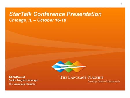 StarTalk Conference Presentation Chicago, IL – October 16-18 Ed McDermott Senior Program Manager The Language Flagship 1.