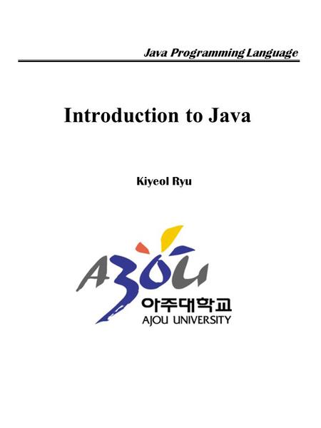 Introduction to Java Kiyeol Ryu Java Programming Language.