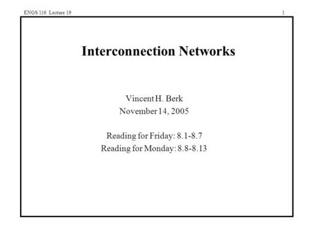 ENGS 116 Lecture 191 Interconnection Networks Vincent H. Berk November 14, 2005 Reading for Friday: 8.1-8.7 Reading for Monday: 8.8-8.13.