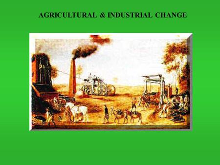 AGRICULTURAL & INDUSTRIAL CHANGE.  Commercial revolution set stage for economic modernization in form of capitalist development  Capitalist development.
