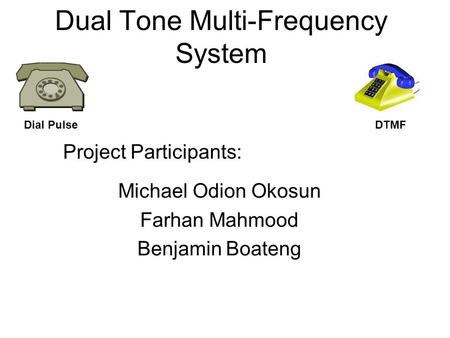Dual Tone Multi-Frequency System Michael Odion Okosun Farhan Mahmood Benjamin Boateng Project Participants: Dial PulseDTMF.