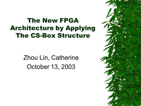 The New FPGA Architecture by Applying The CS-Box Structure Zhou Lin, Catherine October 13, 2003.