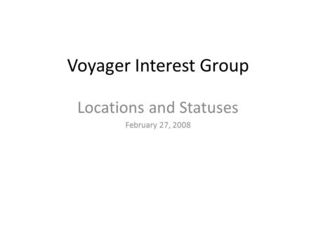Voyager Interest Group Locations and Statuses February 27, 2008.