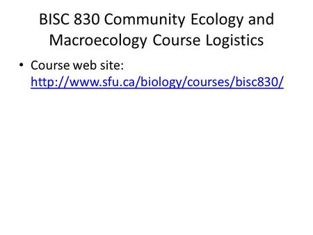 BISC 830 Community Ecology and Macroecology Course Logistics Course web site: