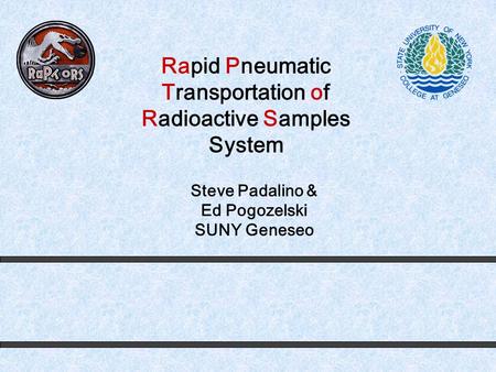 Rapid Pneumatic Transportation of Radioactive Samples System Steve Padalino & Ed Pogozelski SUNY Geneseo.