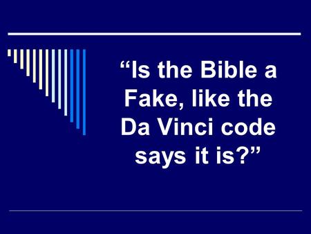 “Is the Bible a Fake, like the Da Vinci code says it is?”