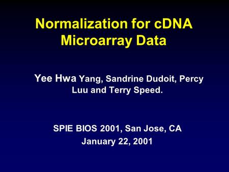 Normalization for cDNA Microarray Data Yee Hwa Yang, Sandrine Dudoit, Percy Luu and Terry Speed. SPIE BIOS 2001, San Jose, CA January 22, 2001.