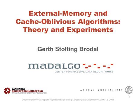 External-Memory and Cache-Oblivious Algorithms: Theory and Experiments Gerth Stølting Brodal Oberwolfach Workshop on ”Algorithm Engineering”, Oberwolfach,