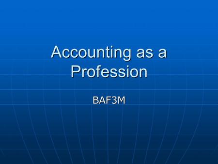Accounting as a Profession BAF3M. Accounting as a profession requires several years of serious study and practice. You can become a: Accounting as a profession.