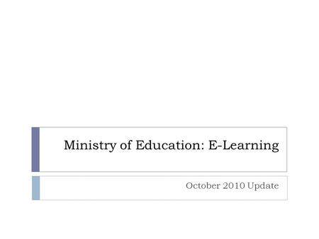 Ministry of Education: E-Learning October 2010 Update.
