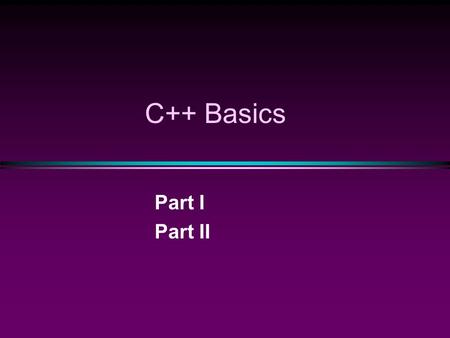 C++ Basics Part I Part II. Slide 2 Part I: basics.