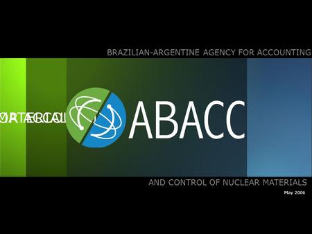 BRAZILIAN-ARGENTINE AGENCY FOR ACCOUNTING AND CONTROL OF NUCLEAR MATERIALS May 2006.