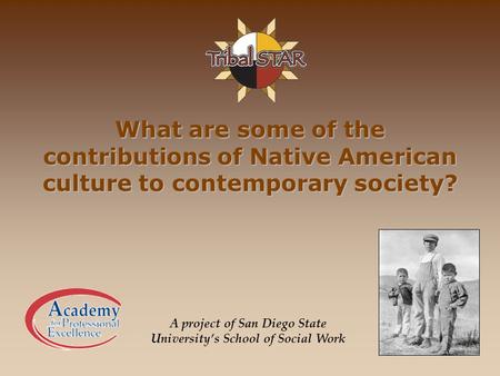 What are some of the contributions of Native American culture to contemporary society? A project of San Diego State University’s School of Social Work.