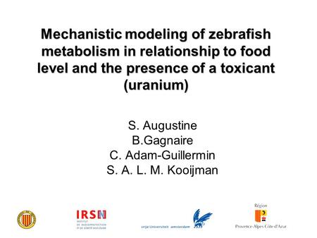 Mechanistic modeling of zebrafish metabolism in relationship to food level and the presence of a toxicant (uranium) S. Augustine B.Gagnaire C. Adam-Guillermin.