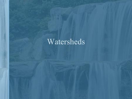 Watersheds. What’s a Watershed? It's the area of land that catches rain and snow and drains or seeps into a marsh, stream, river, lake, ocean or groundwater.