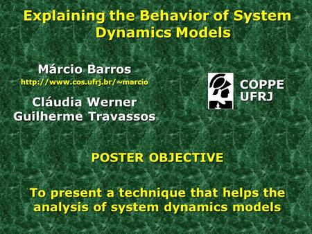 Márcio Barros  Cláudia Werner Guilherme Travassos Explaining the Behavior of System Dynamics Models POSTER OBJECTIVE To present.