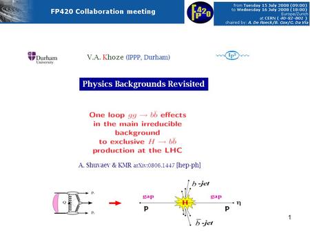 1 V.A. Khoze ( IPPP, Durham ) A. Shuvaev & KMR arXiv:0806.1447 [hep-ph] Physics Backgrounds Revisited.