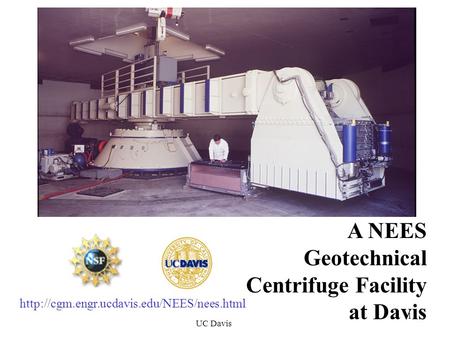 UC Davis 1 A NEES Geotechnical Centrifuge Facility at Davis