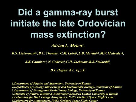 1 Did a gamma-ray burst initiate the late Ordovician mass extinction? Adrian L. Melott 1, B.S. Lieberman 2,3, B.C. Thomas 1, C.M. Laird 1, L.D. Martin.