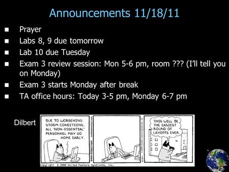 Announcements 11/18/11 Prayer Labs 8, 9 due tomorrow Lab 10 due Tuesday Exam 3 review session: Mon 5-6 pm, room ??? (I’ll tell you on Monday) Exam 3 starts.
