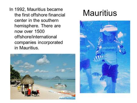 Mauritius In 1992, Mauritius became the first offshore financial center in the southern hemisphere. There are now over 1500 offshore/international companies.