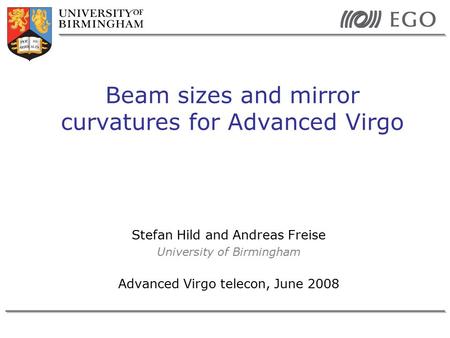 Stefan Hild and Andreas Freise University of Birmingham Advanced Virgo telecon, June 2008 Beam sizes and mirror curvatures for Advanced Virgo.