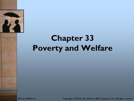 Chapter 33 Poverty and Welfare Copyright © 2010 by The McGraw-Hill Companies, Inc. All rights reserved.McGraw-Hill/Irwin.