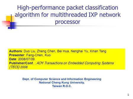 1 High-performance packet classification algorithm for multithreaded IXP network processor Authors: Duo Liu, Zheng Chen, Bei Hua, Nenghai Yu, Xinan Tang.