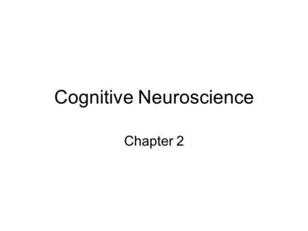 Cognitive Neuroscience Chapter 2. Outline 1.From Neuron to Brain 1.Structure of the Neuron 2.Organization of the Nervous system 2.Methods of Cognitive.