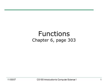 1 11/05/07CS150 Introduction to Computer Science 1 Functions Chapter 6, page 303.