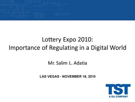 Lottery Expo 2010: Importance of Regulating in a Digital World Mr. Salim L. Adatia LAS VEGAS - NOVEMBER 16, 2010.
