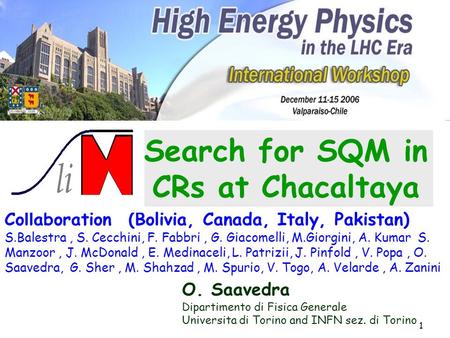 1 Search for SQM in CRs at Chacaltaya O. Saavedra Dipartimento di Fisica Generale Universita di Torino and INFN sez. di Torino Collaboration (Bolivia,