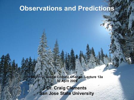 MET 112 Global Climate Change- Lecture 13a 30 April 2009 Observations and Predictions Dr. Craig Clements San Jose State University.