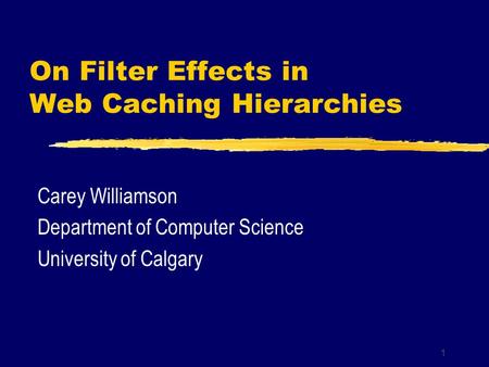 1 On Filter Effects in Web Caching Hierarchies Carey Williamson Department of Computer Science University of Calgary.