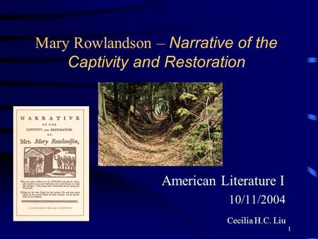 1 Mary Rowlandson – Narrative of the Captivity and Restoration American Literature I 10/11/2004 Cecilia H.C. Liu.