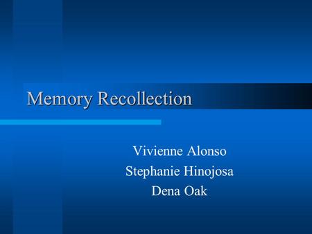 Memory Recollection Vivienne Alonso Stephanie Hinojosa Dena Oak.