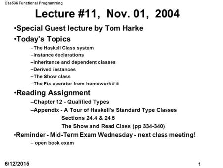 Cse536 Functional Programming 1 6/12/2015 Lecture #11, Nov. 01, 2004 Special Guest lecture by Tom Harke Today’s Topics –The Haskell Class system –Instance.