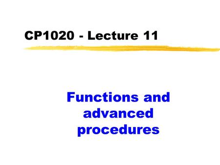 CP1020 - Lecture 11 Functions and advanced procedures.