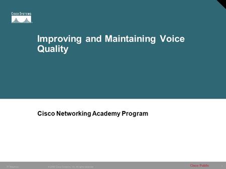 1 © 2005 Cisco Systems, Inc. All rights reserved. Cisco Public IP Telephony Improving and Maintaining Voice Quality Cisco Networking Academy Program.