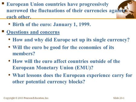 Slide 20-1Copyright © 2003 Pearson Education, Inc.  European Union countries have progressively narrowed the fluctuations of their currencies against.